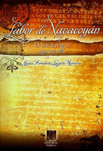 Labor de Navacoyan Durango siglos XVI-XVII: No, de Lazalde Montoya, Jesús Fernando., vol. 1. Editorial Porrua, tapa pasta blanda, edición 1 en español, 2012