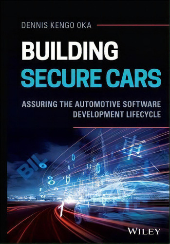 Building Secure Cars : Assuring The Automotive Software Development Lifecycle, De Dennis Kengo Oka. Editorial John Wiley And Sons Ltd, Tapa Dura En Inglés