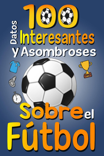 Libro: 100 Datos Interesantes Y Asombrosos Sobre El Fútbol: