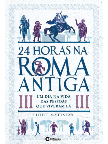 24 Horas Na Roma Antiga, De Philip Matyszak. Editora Culturama, Capa Mole Em Português, 2023