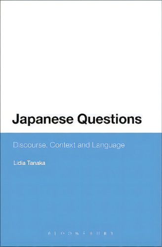 Japanese Questions: Discourse, Context And Language, De Lidia Tanaka. Editorial Bloomsbury Publishing Plc, Tapa Blanda En Inglés