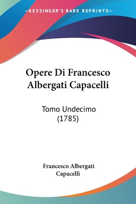 Libro Opere Di Francesco Albergati Capacelli: Tomo Undeci...