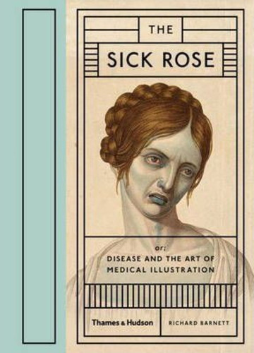 The Sick Rose : Or; Disease And The Art Of Medical Illustration, De Richard Barnett. Editorial Thames And Hudson Ltd, Tapa Dura En Inglés