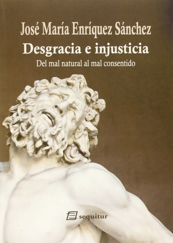 Desgracia E Injusticia. Del Mal Natural Al Mal Consentido, De Enríque Sánchez, José María. Editorial Sequitur, Tapa Blanda En Español, 2015