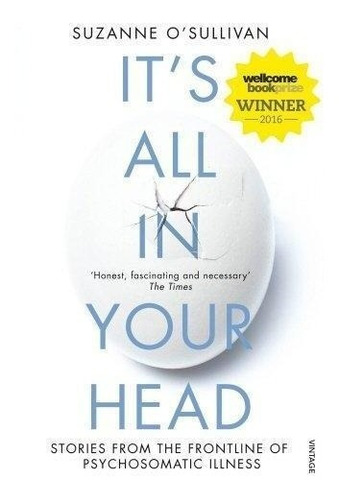 It`s All In Your Head: True Stories Of Imaginary Illness Kel