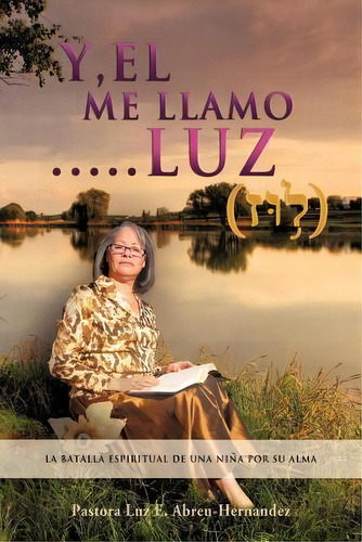 Y, El Me Llamo....luz, De Pastora Luz E Abreu-hernandez. Editorial Xulon Press, Tapa Blanda En Español