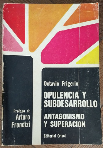 Opulencia Y Subdesarrollo- Octavio Frigerio- 1977