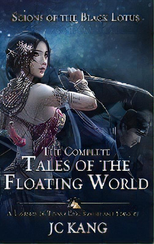 Scions Of The Black Lotus : The Complete Tales Of The Floating World: A Legends Of Tivara Epic Sw..., De Jc Kang. Editorial Dragonstone Press, Tapa Dura En Inglés