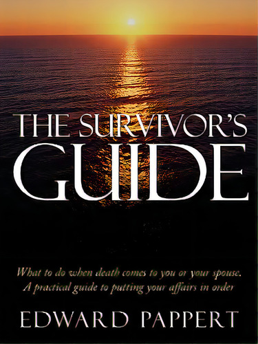 The Survivor's Guide: What To Do When Death Comes To You Or Your Spouse. A Practical Guide To Put..., De Pappert, Edward. Editorial Authorhouse, Tapa Blanda En Inglés