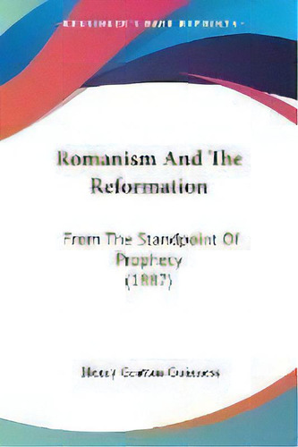 Romanism And The Reformation : From The Standpoint Of Prophecy (1887), De Henry Grattan Guinness. Editorial Kessinger Publishing, Tapa Blanda En Inglés
