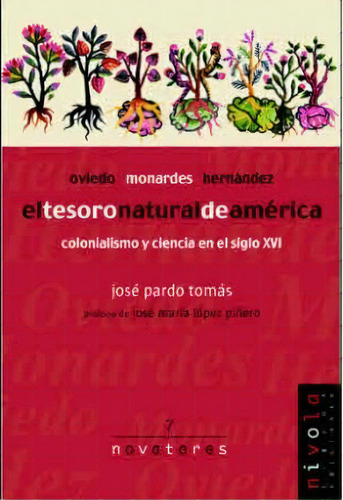 Oviedo, Monardes, Hernandez : El Tesoro Natural De America:, De José Pardo Tomás. Editorial Nivola En Español