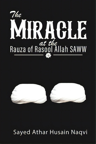 The Miracle At The Rauza Of Rasool Allah Saww, De Naqvi, Sayed Athar Husain. Editorial Austin Macauley, Tapa Blanda En Inglés