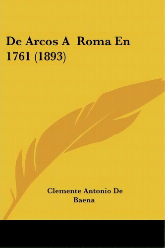 De Arcos A Roma En 1761 (1893), De Clemente Antonio De Baena. Editorial Kessinger Publishing, Tapa Blanda En Español
