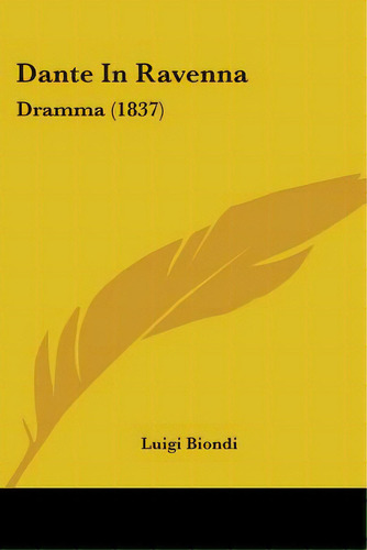 Dante In Ravenna: Dramma (1837), De Biondi, Luigi., Vol. 1. Editorial Kessinger Pub Llc, Tapa Blanda En Inglés