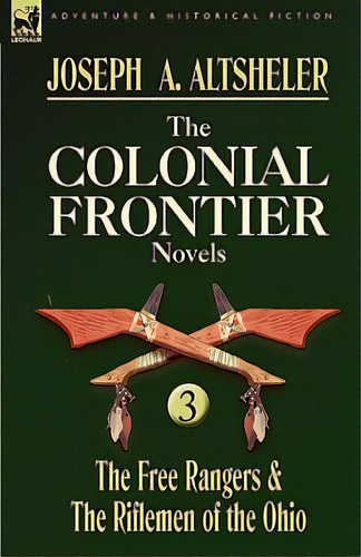 The Colonial Frontier Novels: 3-the Free Rangers & The Riflemen Of The Ohio, De Altsheler, Joseph A.. Editorial Leonaur Ltd, Tapa Blanda En Inglés