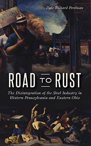 Road To Rust: The Disintegration Of The Steel Industry In Western Pennsylvania And Eastern Ohio, De Perelman, Dale Richard. Editorial History Press Library Editions, Tapa Dura En Inglés