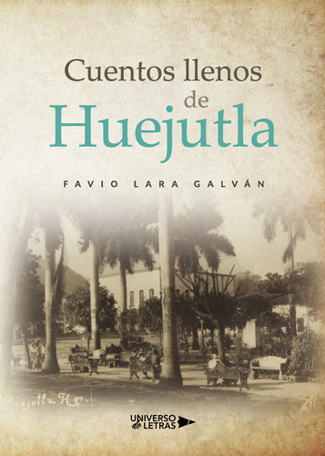 Cuentos Llenos De Huejutla, De Lara Galván , Favio.., Vol. 1.0. Editorial Universo De Letras, Tapa Blanda, Edición 1.0 En Español, 2019