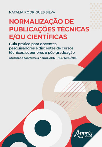 Normalização de publicações técnicas e/ou científicas: guia prático para docentes, pesquisadores e discentes de cursos técnicos, superiores e pós-graduação: atualizado conforme a Norma ABNT NBR 6023/2018, de Silva, Natália Rodrigues. Appris Editora e Livraria Eireli - ME, capa mole em português, 2021