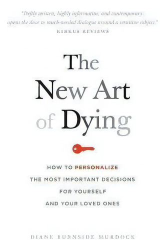 The New Art Of Dying : How To Personalize The Most Important Decisions For Yourself And Your Love..., De Diane Burnside Murdock. Editorial Murdocks, Llc, Tapa Blanda En Inglés