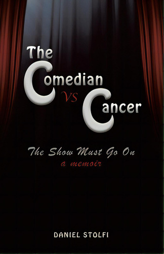 The Comedian Vs Cancer: The Show Must Go On, De Stolfi, Daniel. Editorial Tellwell Talent, Tapa Blanda En Inglés