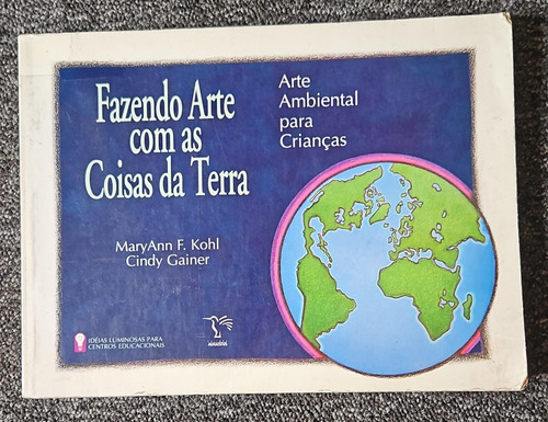 Fazendo Arte Com As Coisas Da Terra - Arte Ambiental Para Crianças - Maryann F. Kohl - Editora Augustus (Usado)
