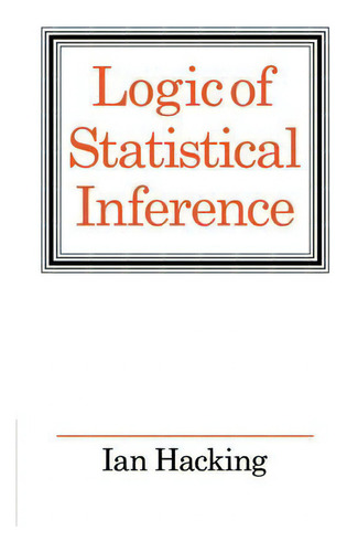 Logic Of Statistical Inference, De Ian Hacking., Vol. 1. Editorial Cambridge University Press, Tapa Blanda En Inglés