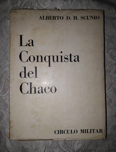 La Conquista Del Chaco- Alberto D, H. Scunio (Usado)
