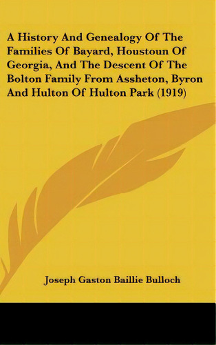 A History And Genealogy Of The Families Of Bayard, Houstoun Of Georgia, And The Descent Of The Bo..., De Bulloch, Joseph Gaston Baillie. Editorial Kessinger Pub Llc, Tapa Dura En Inglés
