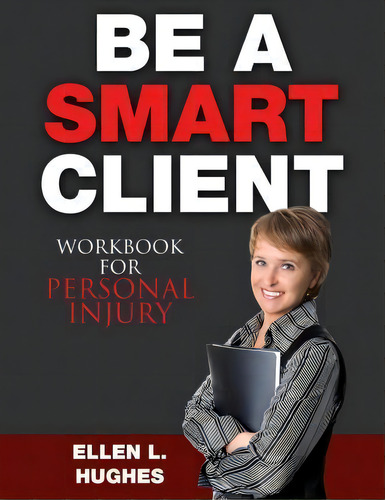 Be A Smart Client - Workbook : Workbook For Personal Injury, De Ellen L Hughes. Editorial Createspace Independent Publishing Platform, Tapa Blanda En Inglés