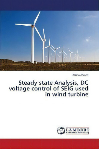 Steady State Analysis, Dc Voltage Control Of Seig Used In Wind Turbine, De Ahmed Abbou. Editorial Lap Lambert Academic Publishing, Tapa Blanda En Inglés