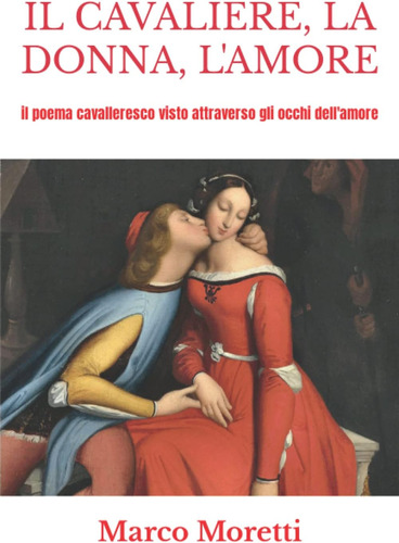 Libro: Il Cavaliere, La Donna, L Amore: Il Poema Cavalleresc