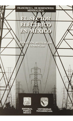 El Sector Eléctrico En México. Evolución, Regulación Y Tendencias: Aplica, De Rosenweig Mendialdua, Francisco L. De. Editorial Editorial Porrua, Tapa Blanda, Edición 01 En Español, 2007