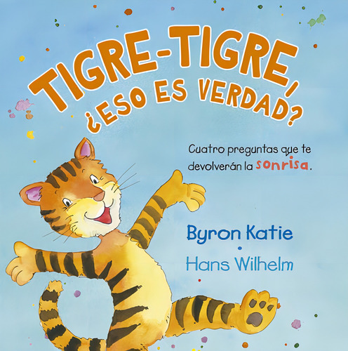 Tigre-Tigre, ¿eso es verdad?: Cuatro preguntas que te devolverán la sonrisa, de Byron Katie | Hans Wilhelm. Editorial EDICIONES GAVIOTA, tapa dura, edición 2021 en español
