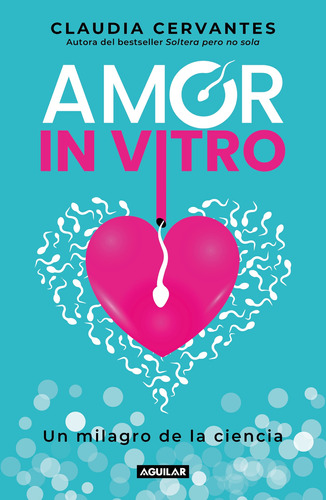 Amor in vitro: Un milagro de la ciencia, de Cervantes, Claudia. Serie Autoayuda Editorial Aguilar, tapa blanda en español, 2022