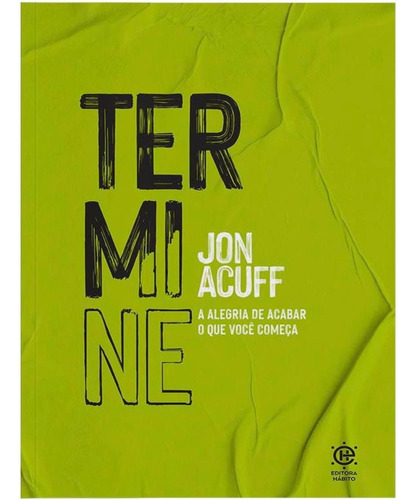 Termine - A Alegria de Acabar O Que Voce Comeca, de Acuff, Jon. Editora habito, capa mole, edição 1 em português, 2023