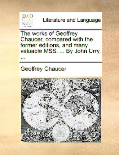 The Works Of Geoffrey Chaucer, Compared With The Former Editions, And Many Valuable Mss. ... By J..., De Chaucer, Geoffrey., Vol. 1. Editorial Gale Ecco Print Ed, Tapa Blanda En Inglés