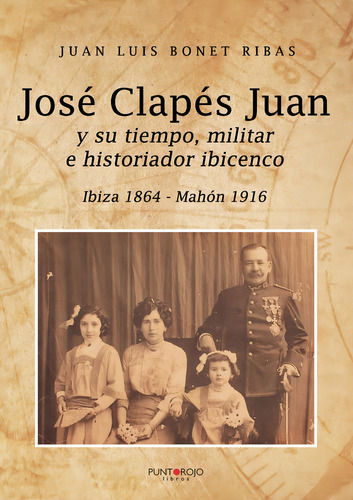 José Clapés Juan Y Su Tiempo Militar E Historiador Ibicenco, de Bonet Ribas , Juan Luis.., vol. 1. Editorial Punto Rojo Libros S.L., tapa pasta blanda, edición 1 en español, 2019