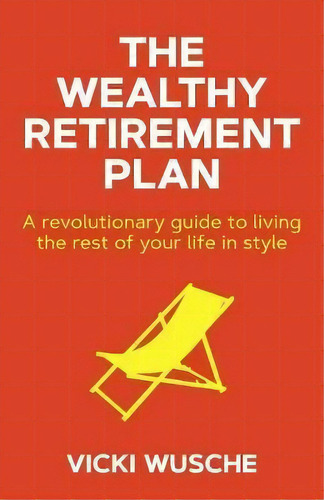 The Wealthy Retirement Plan, De Vicki Wusche. Editorial Wusche Associates Limited, Tapa Blanda En Inglés