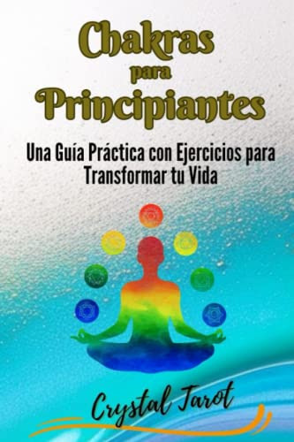 Chakras Para Principiantes: Una Guia Practica Con Ejercicios