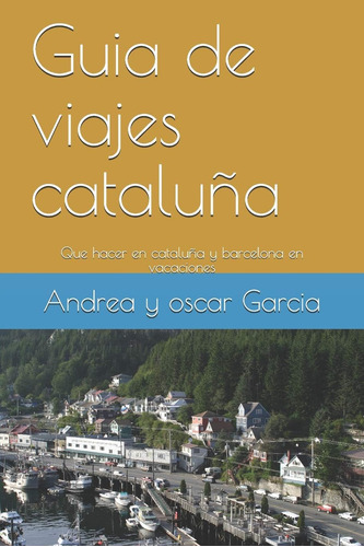 Libro: Guia De Viajes Cataluña Y Barcelona: Que Hacer En Y