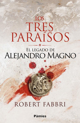 LOS TRES PARAISOS - EL LEGADO DE ALEJANDRO MAGNO, de Robert Fabbri. Editorial Pàmies, tapa blanda en español, 2022