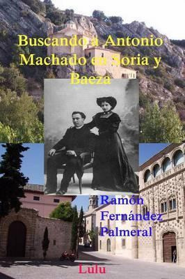 Libro Buscando A Antonio Machado En Soria Y Baeza - Ramon...
