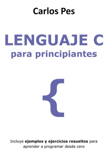 Libro: Lenguaje C Para Principiantes: Incluye Ejemplos Y Eje