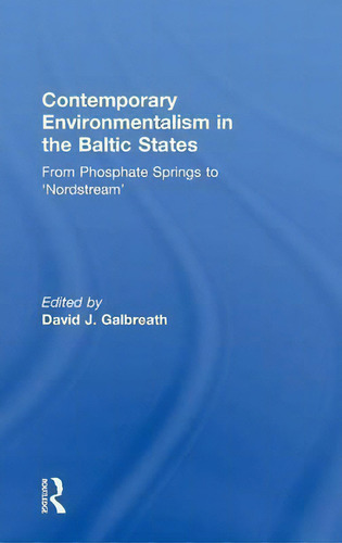Contemporary Environmentalism In The Baltic States: From Phosphate Springs To 'rdstream', De David J. Galbreath., Vol. 1. Editorial Taylor Francis Ltd, Tapa Dura En Inglés