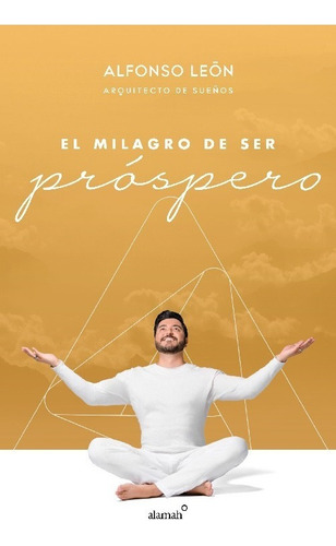 EL milagro de ser prospero / The Miracle of Prosperity, de León, Alfonso. Editorial Alamah, tapa blanda en español, 2019