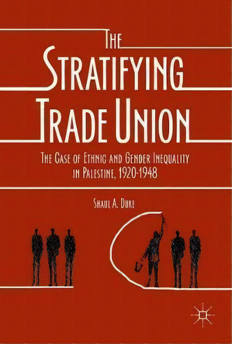 The Stratifying Trade Union : The Case Of Ethnic And Gender, De Shaul A. Duke. Editorial Springer International Publishing Ag En Inglés