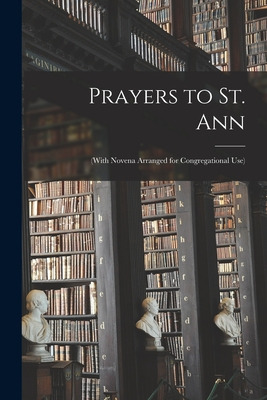 Libro Prayers To St. Ann: (with Novena Arranged For Congr...