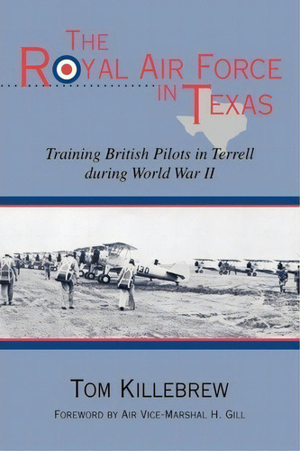 The Royal Air Force In Texas, De Tom Killebrew. Editorial University North Texas Press U S, Tapa Blanda En Inglés