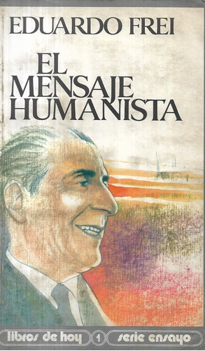 El Mensaje Humanista / Eduardo Frei / Hoy 1