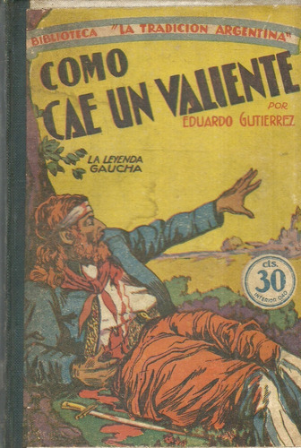 Eduardo Gutierrez. Como Cae Un Valiente. La Leyenda Gaucha